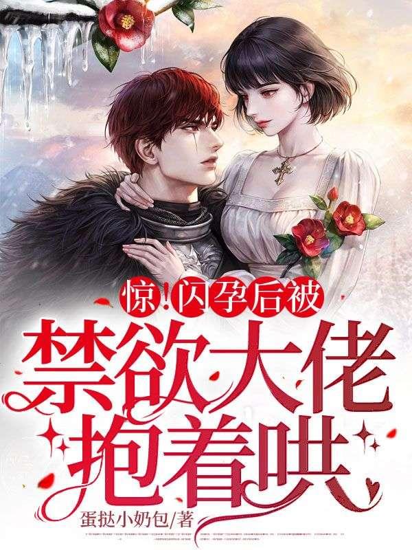 惊!闪孕后被禁欲大佬抱着哄